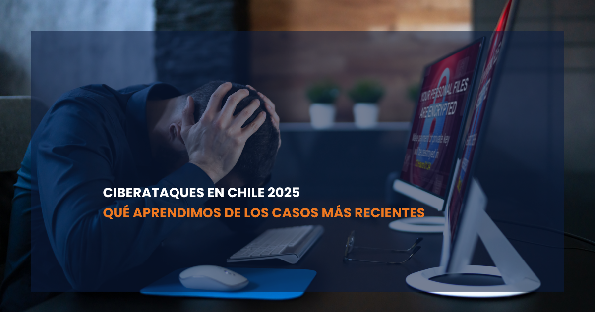 Ciberataques en Chile 2025 – Qué aprendimos de los casos más recientes